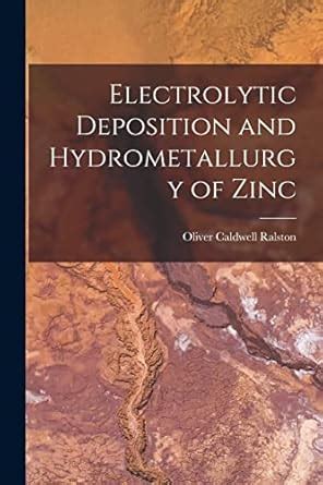 Electrolytic Deposition and Hydrometallurgy of Zinc : Ralston, Oliver ...