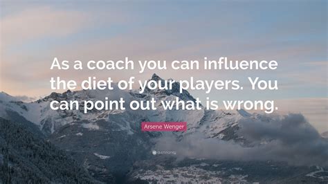 Arsene Wenger Quote: “As a coach you can influence the diet of your ...