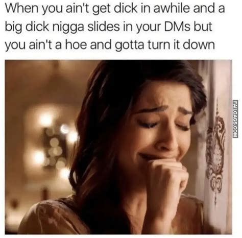 When you ain't get d#ck in awhile Funny Dirty Meme : r/failgags