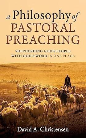 A Philosophy of Pastoral Preaching: Shepherding God’s People with God’s ...