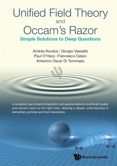 Unified Field Theory and Occam's Razor: Simple Solutions to Deep ...