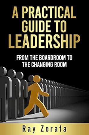A Practical Guide to Leadership: From the Boardroom to the Changing ...