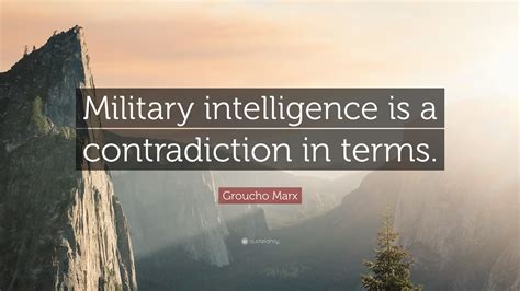 Groucho Marx Quote: “Military intelligence is a contradiction in terms.”