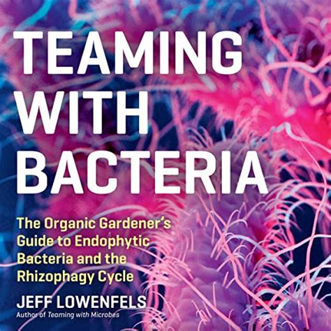 Teaming with Bacteria: The Organic Gardener’s Guide to Endophytic ...