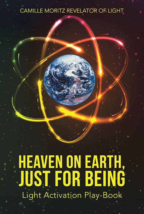 Heaven on Earth, Just for Being: Light Activation Play-Book eBook ...
