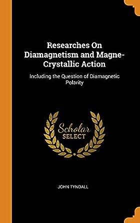 Researches On Diamagnetism and Magne-Crystallic Action: Including the ...