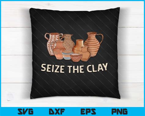 Funny Pottery Ceramics Artist Seize The Clay Men Women Gift SVG Files ...