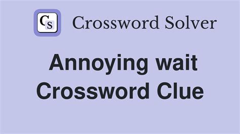 Annoying wait - Crossword Clue Answers - Crossword Solver