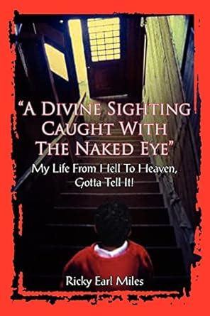 "A Divine Sighting Caught With The Naked Eye": My Life From Hell To ...