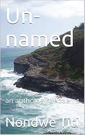 Un-named: an anthology of poems (Volume Book 1) eBook : Titi, Nondwe ...