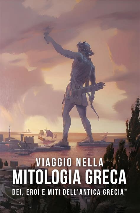 VIAGGIO NELLA MITOLOGIA GRECA: DEI, EROI E MITI DELL'ANTICA GRECIA ...
