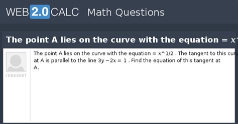 View question - The point A lies on the curve with the equation = 𝑥^1/2