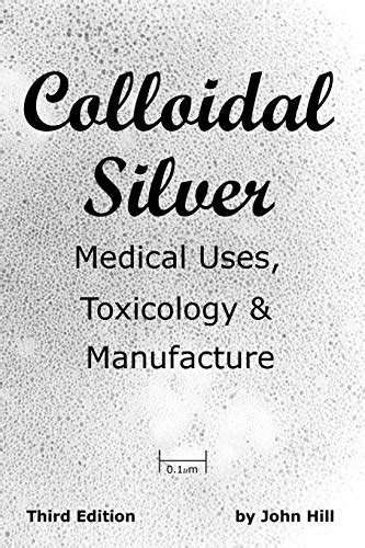 Buy Colloidal Silver Medical Uses, Toxicology & Manufacture Book Online ...
