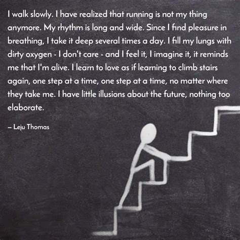 I walk slowly. I have rea... | Quotes & Writings by Leju Thomas | YourQuote