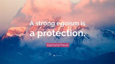Sigmund Freud Quote: “A strong egoism is a protection.” (12 wallpapers ...