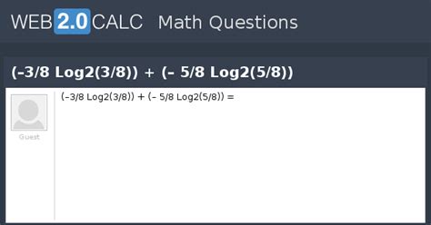 View question - (–3/8 Log2(3/8)) + (– 5/8 Log2(5/8))