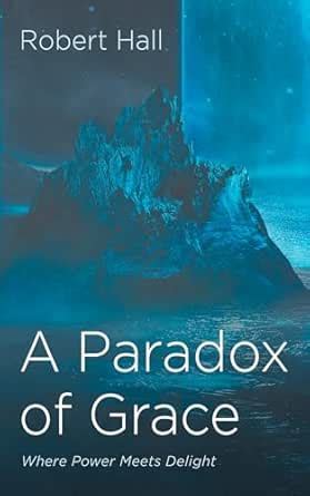 A Paradox of Grace: Where Power Meets Delight eBook : Hall, Robert ...