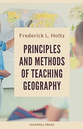 PRINCIPLES AND METHODS OF TEACHING GEOGRAPHY : Frederick L. Holtz ...