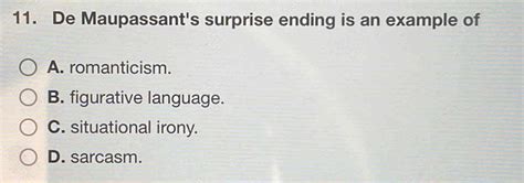 Solved: De Maupassant's surprise ending is an example of A. romanticism ...