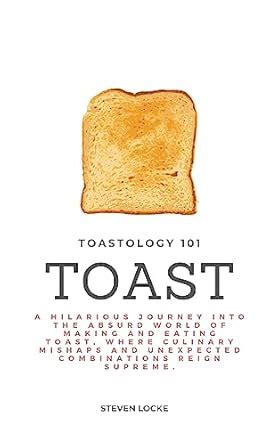 Toastology 101: A Humorous Guide to Mastering the Art of Toast eBook ...