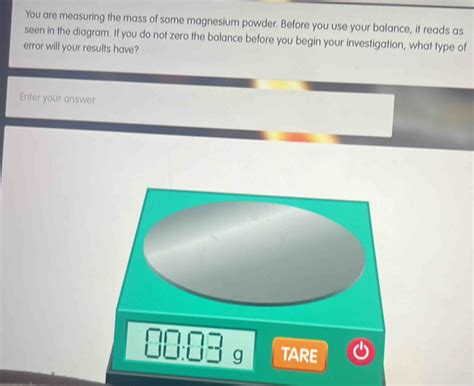 Solved: You are measuring the mass of some magnesium powder. Before you ...