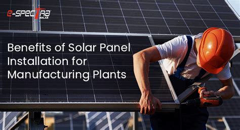 Solar Panel Installation for Manufacturing Plants: Benefits Explained