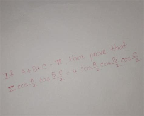 If A+B+C=π,then prove that sigma cosA/2 cosB-C/2 =4cosA/2 cosB/2 cosC/2 ...