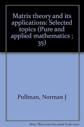 Matrix theory and its applications: Selected topics (Pure and applied ...