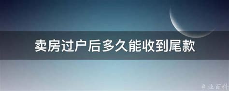 卖房过户后多久能收到尾款 - 业百科