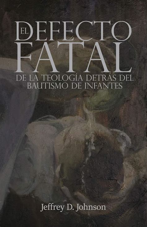 El Defecto Fatal de la Teología detrás del Bautismo de los Infantes ...
