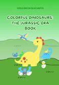 COLORFUL DINOSAURS: THE JURASSIC ERA BOOK | Casa del Libro
