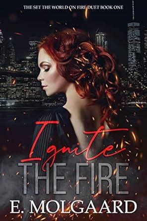 Ignite the Fire: Set the World on Fire Duet Book 1 eBook : Molgaard , E ...