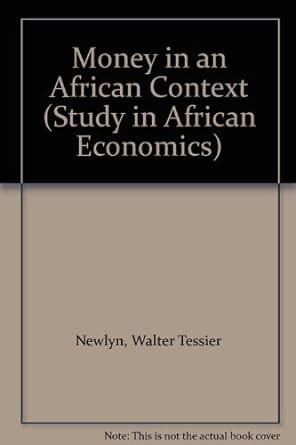 Money in an African Context (Study in African Economics) : Newlyn ...