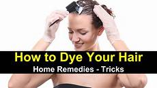 Home Remedies Hair Dye by How To Dye Your Hair Home Remedies Tricks Home Remedies Hair Dye