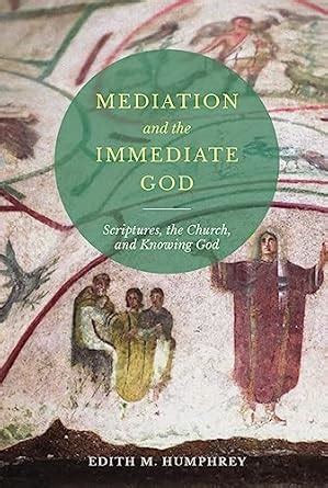 Mediation and the Immediate God: Scriptures, the Church, and Knowing ...
