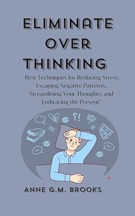 Eliminate Overthinking : Best Techniques for Reducing Stress, Escaping ...