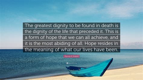 Sherwin B. Nuland Quote: “The greatest dignity to be found in death is ...