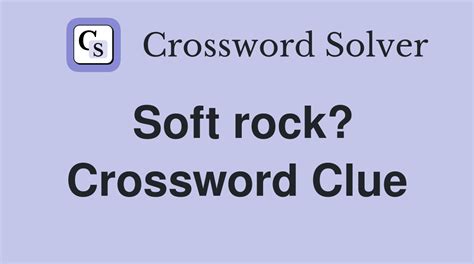 Soft rock? - Crossword Clue Answers - Crossword Solver