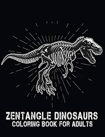 ZENTANGLE DINOSAURS Coloring Book For Adults: A Fantastic Zentangle ...