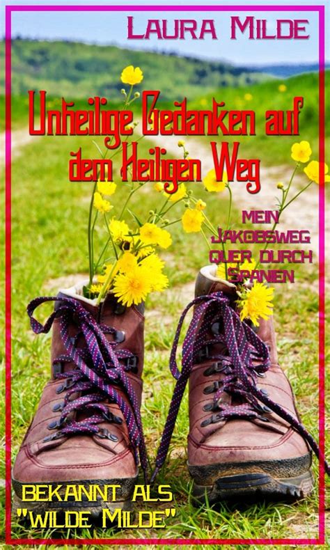 Unheilige Gedanken auf dem Heiligen Weg, mein Jakobsweg quer durch ...