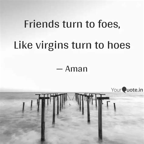 Friends turn to foes, Lik... | Quotes & Writings by Aman Ray | YourQuote