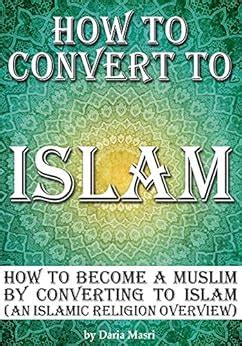How to Convert to Islam: How to Become a Muslim by Converting to Islam ...