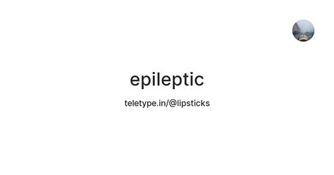epileptic — Teletype