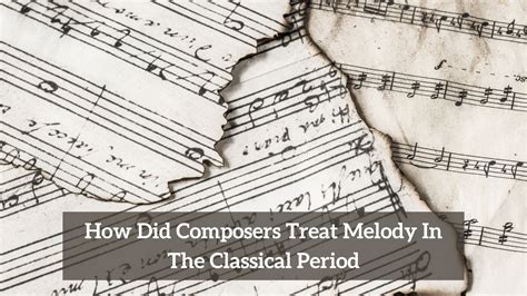 How Did Composers Treat Melody In The Classical Period? - CMUSE