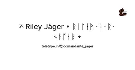 ♑ Riley Jäger ᛭ ᚱᛁᛚᛂᚤ᛫ᛑᛂᚱ᛫ᛃᚨᚵᛂᚱ ᛭ — Teletype