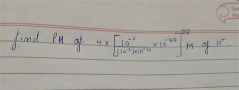 find PH value of 4×[10^-6/ (10^-2)×10^-10]^22 of H+ ions . - Brainly.in