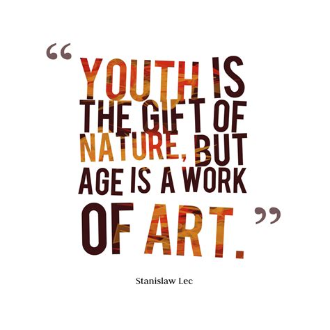 Youth is the gift of nature, but age is a work of art. | Aging quotes ...