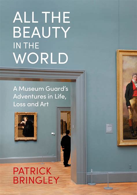 All The Beauty In The World: A Museum Guard’s Adventures In Life, Loss ...