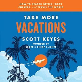 Take More Vacations: How to Search Better, Book Cheaper, and Travel the ...