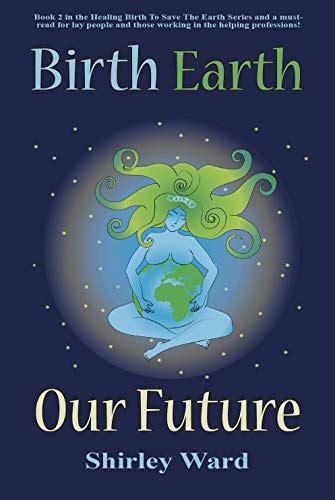 Buy Birth Earth Our Future: Our conception and birth defines who we are ...